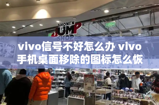 vivo信号不好怎么办 vivo手机桌面移除的图标怎么恢复-第1张图片-星选测评