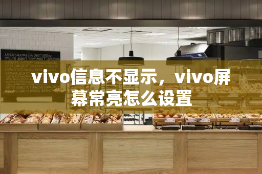 vivo信息不显示，vivo屏幕常亮怎么设置