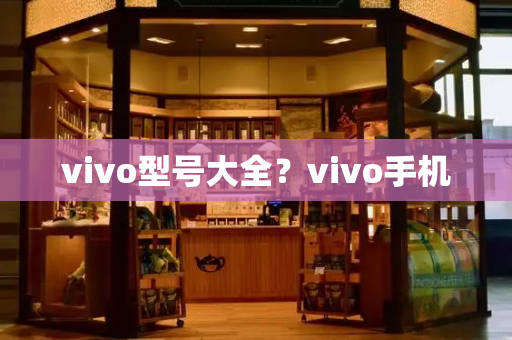 vivo型号大全？vivo手机