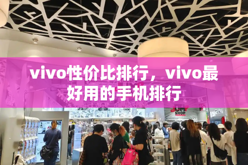 vivo性价比排行，vivo最好用的手机排行-第1张图片-星选测评