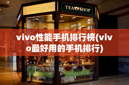 vivo性能手机排行榜(vivo最好用的手机排行)