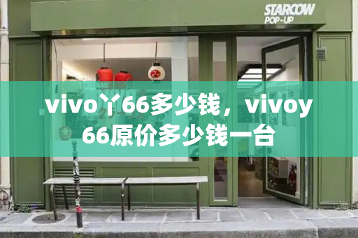 vivo丫66多少钱，vivoy66原价多少钱一台