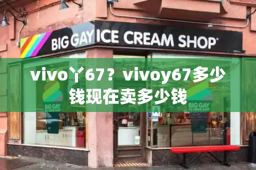 vivo丫67？vivoy67多少钱现在卖多少钱