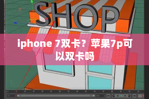 iphone 7双卡？苹果7p可以双卡吗