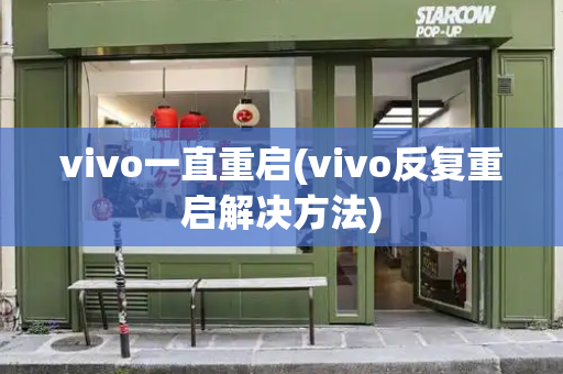 vivo一直重启(vivo反复重启解决方法)