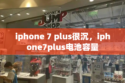 iphone 7 plus很沉，iphone7plus电池容量