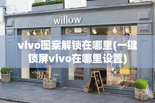 vivo图案解锁在哪里(一键锁屏vivo在哪里设置)