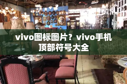 vivo图标图片？vivo手机顶部符号大全