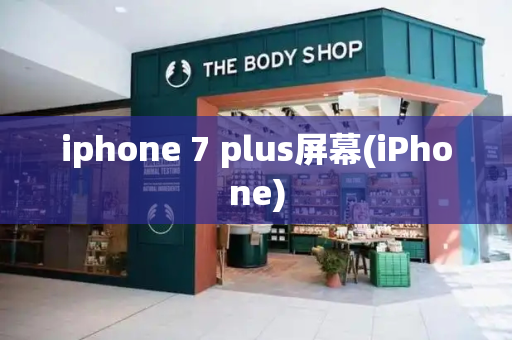 iphone 7 plus屏幕(iPhone)-第1张图片-星选测评