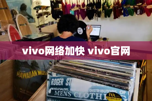 vivo网络加快 vivo官网