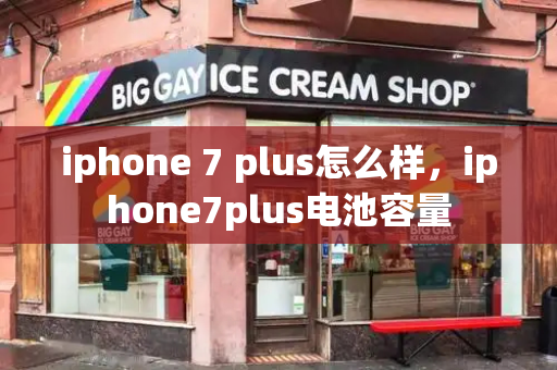 iphone 7 plus怎么样，iphone7plus电池容量