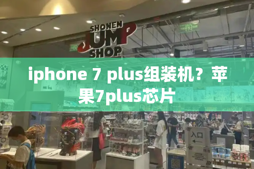 iphone 7 plus组装机？苹果7plus芯片-第1张图片-星选测评