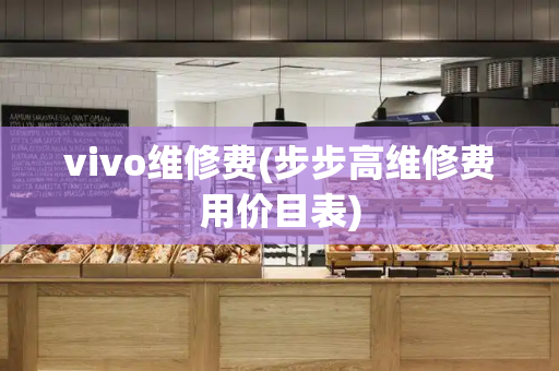 vivo维修费(步步高维修费用价目表)