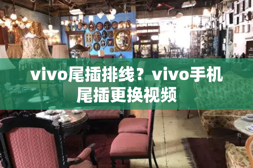 vivo尾插排线？vivo手机尾插更换视频