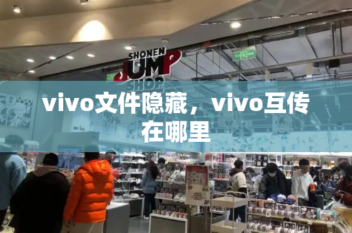 vivo文件隐藏，vivo互传在哪里-第1张图片-星选测评