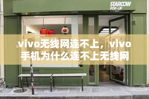 vivo无线网连不上，vivo手机为什么连不上无线网