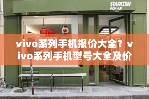 vivo系列手机报价大全？vivo系列手机型号大全及价格