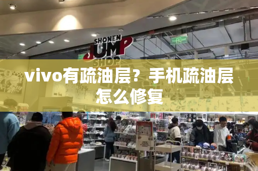 vivo有疏油层？手机疏油层怎么修复-第1张图片-星选测评