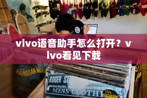vivo语音助手怎么打开？vivo看见下载-第1张图片-星选测评