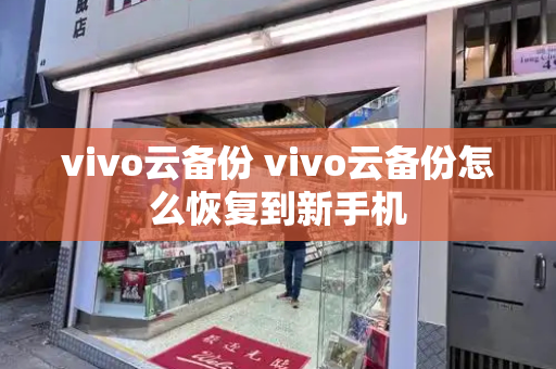 vivo云备份 vivo云备份怎么恢复到新手机-第1张图片-星选测评