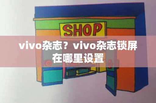 vivo杂志？vivo杂志锁屏在哪里设置