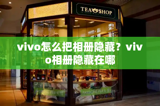 vivo怎么把相册隐藏？vivo相册隐藏在哪