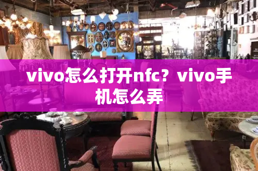 vivo怎么打开nfc？vivo手机怎么弄