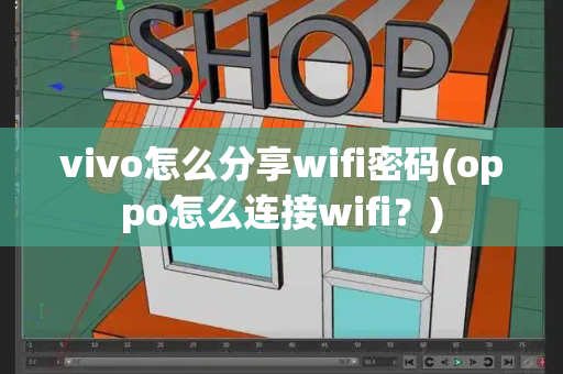 vivo怎么分享wifi密码(oppo怎么连接wifi？)