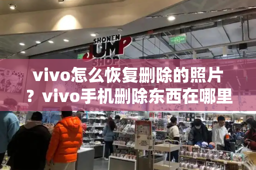 vivo怎么恢复删除的照片？vivo手机删除东西在哪里找