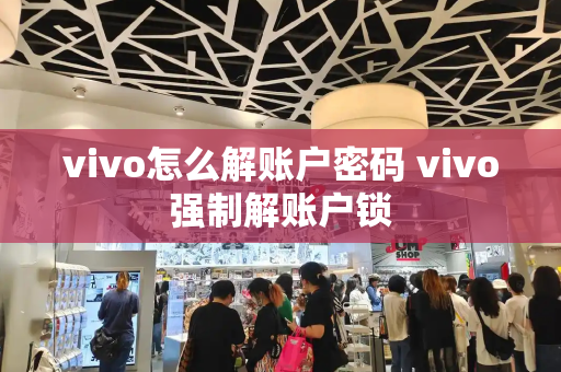 vivo怎么解账户密码 vivo强制解账户锁-第1张图片-星选测评