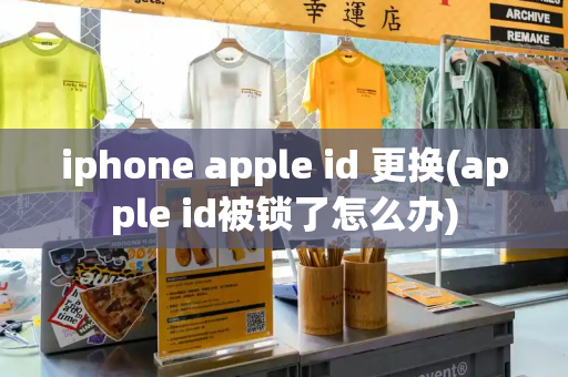 iphone apple id 更换(apple id被锁了怎么办)-第1张图片-星选测评