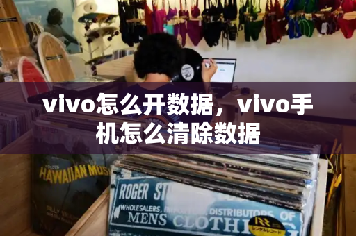 vivo怎么开数据，vivo手机怎么清除数据