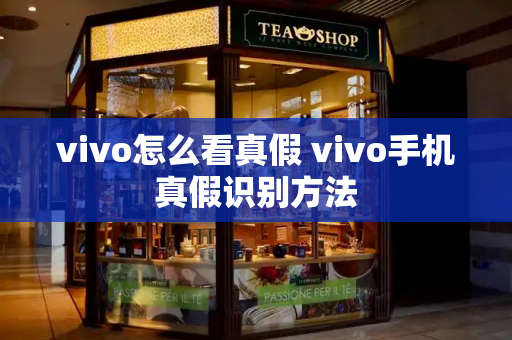 vivo怎么看真假 vivo手机真假识别方法