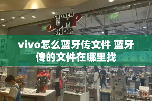 vivo怎么蓝牙传文件 蓝牙传的文件在哪里找-第1张图片-星选测评