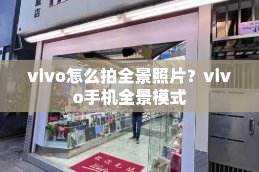 vivo怎么拍全景照片？vivo手机全景模式
