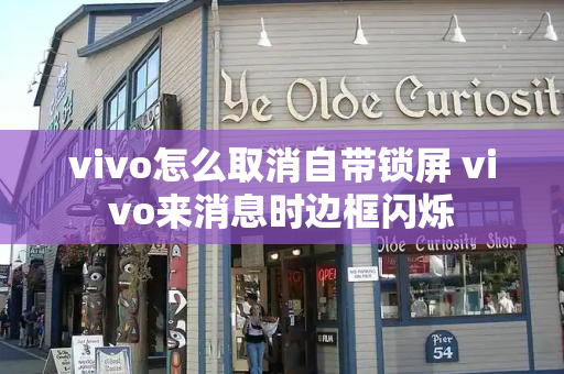 vivo怎么取消自带锁屏 vivo来消息时边框闪烁-第1张图片-星选测评
