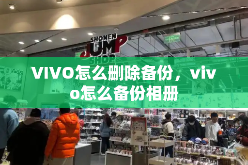 VIVO怎么删除备份，vivo怎么备份相册-第1张图片-星选测评