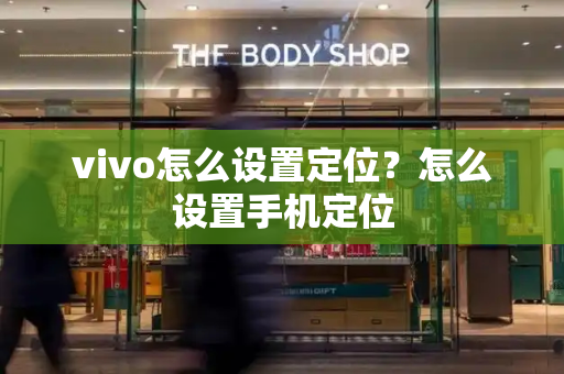 vivo怎么设置定位？怎么设置手机定位