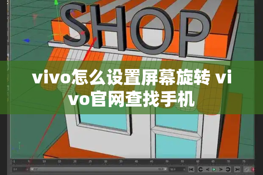 vivo怎么设置屏幕旋转 vivo官网查找手机