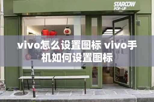vivo怎么设置图标 vivo手机如何设置图标