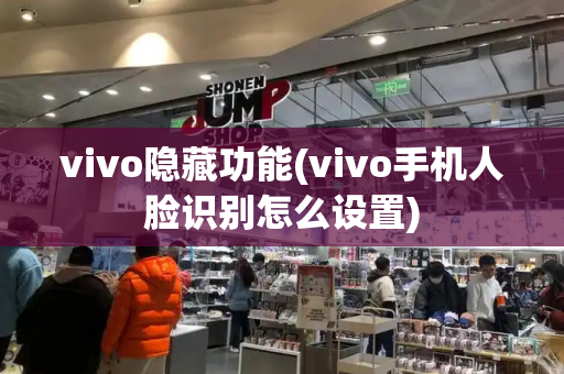 vivo隐藏功能(vivo手机人脸识别怎么设置)