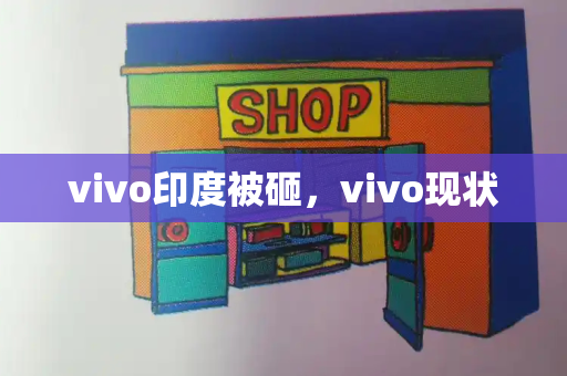 vivo印度被砸，vivo现状
