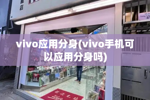 vivo应用分身(vivo手机可以应用分身吗)-第1张图片-星选测评