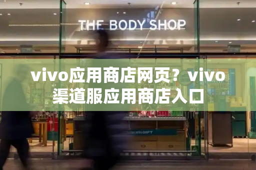 vivo应用商店网页？vivo渠道服应用商店入口