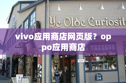 vivo应用商店网页版？oppo应用商店