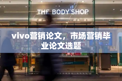 vivo营销论文，市场营销毕业论文选题