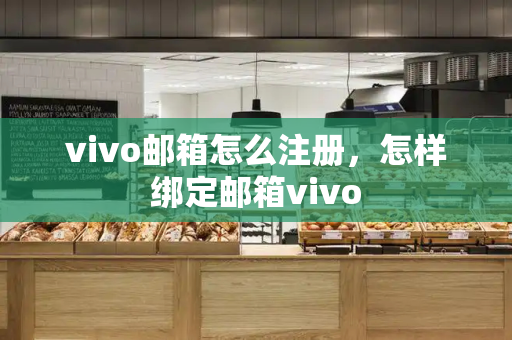 vivo邮箱怎么注册，怎样绑定邮箱vivo