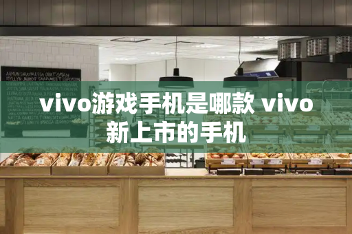 vivo游戏手机是哪款 vivo新上市的手机-第1张图片-星选测评
