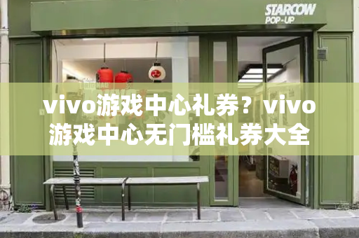 vivo游戏中心礼券？vivo游戏中心无门槛礼券大全