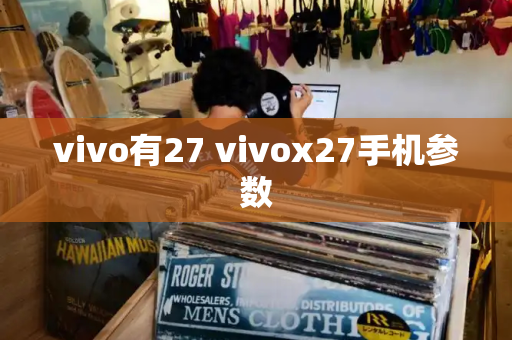 vivo有27 vivox27手机参数